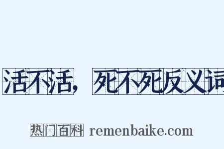 活不活，死不死反义词是什么意思的图片